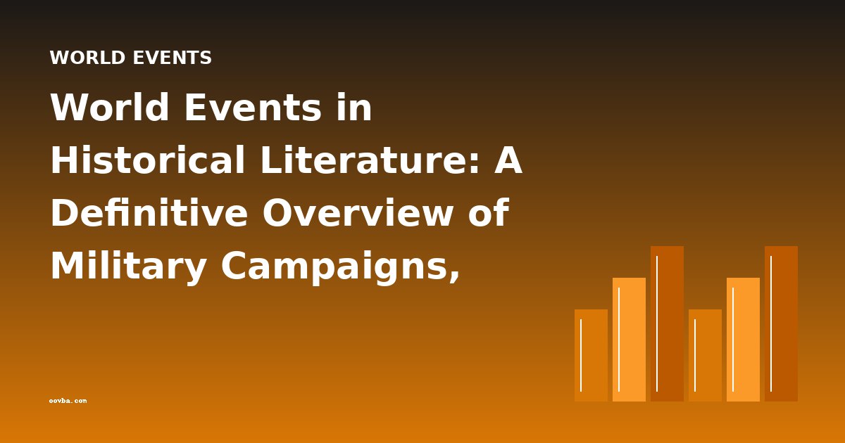 World Events in Historical Literature: A Definitive Overview of Military Campaigns, Civil Unrest, and Diplomatic Conflicts